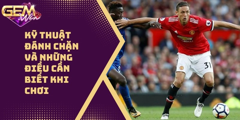 Kỹ Thuật Đánh Chặn Và Những Điều Cần Biết Khi Chơi