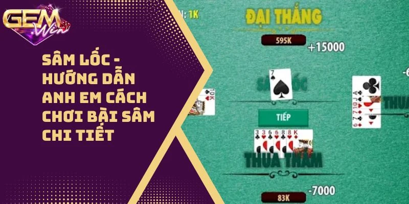 Sâm Lốc – Hướng Dẫn Anh Em Cách Chơi Bài Sâm Chi Tiết